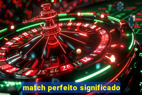 match perfeito significado